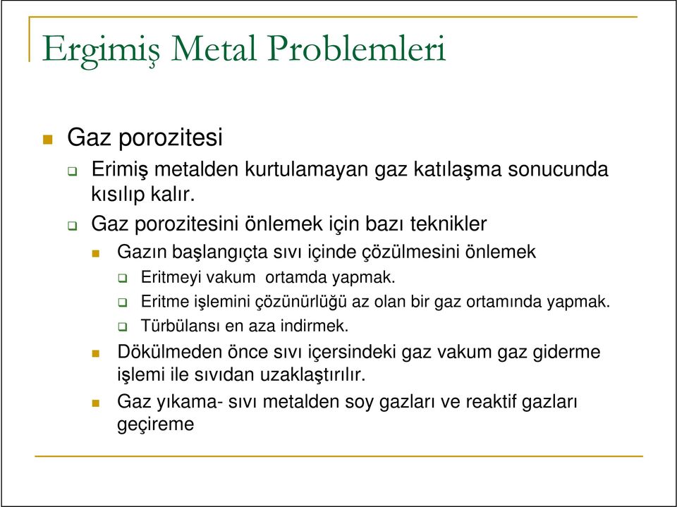 yapmak. Eritme işlemini çözünürlüğü az olan bir gaz ortamında yapmak. Türbülansı en aza indirmek.