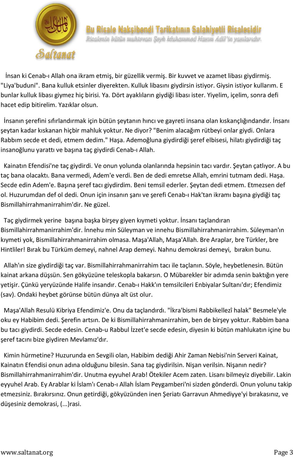 İnsanın şerefini sıfırlandırmak için bütün şeytanın hıncı ve gayreti insana olan kıskançlığındandır. İnsanı şeytan kadar kıskanan hiçbir mahluk yoktur. Ne diyor? "Benim alacağım rütbeyi onlar giydi.