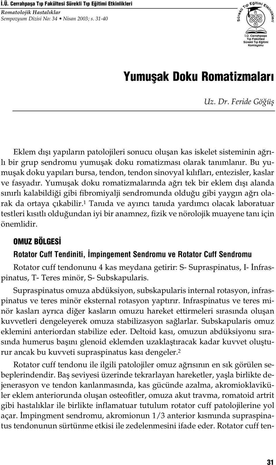 Bu yumuşak doku yapıları bursa, tendon, tendon sinovyal kılıfları, entezisler, kaslar ve fasyadır.