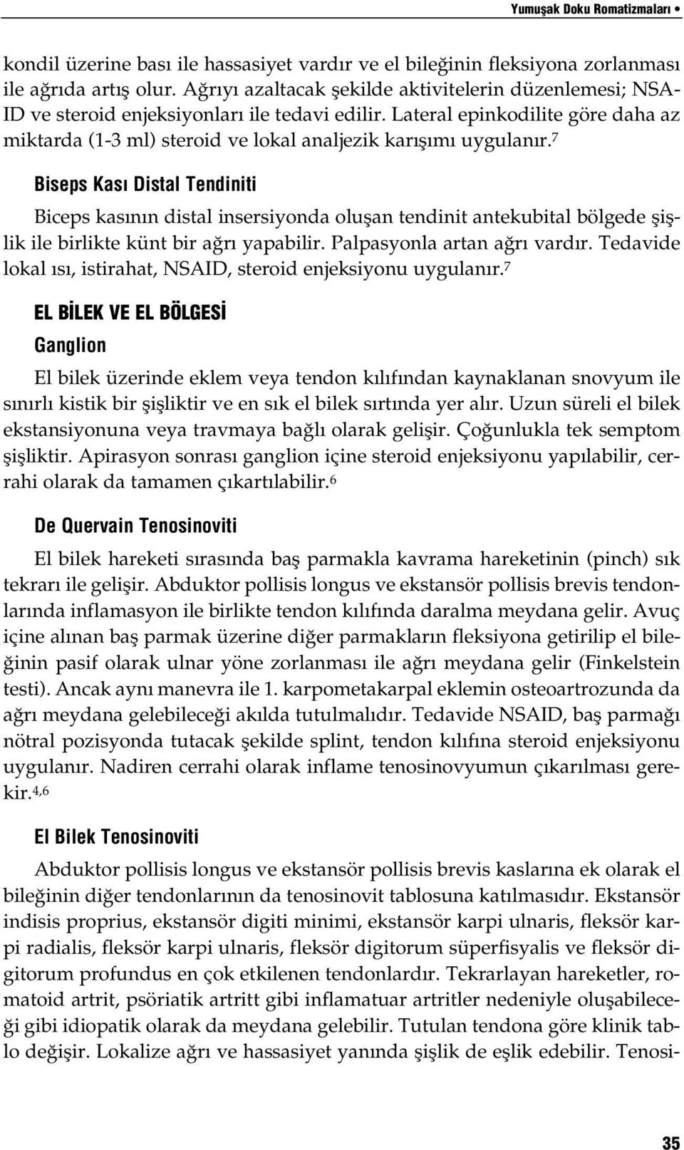 Lateral epinkodilite göre daha az miktarda (1-3 ml) steroid ve lokal analjezik karışımı uygulanır.