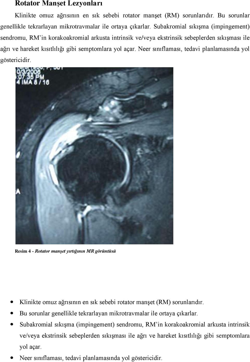 Neer sınıflaması, tedavi planlamasında yol göstericidir. Resim 4 - Rotator manşet yırtığının MR görüntüsü Klinikte omuz ağrısının en sık sebebi rotator manşet (RM) sorunlarıdır.