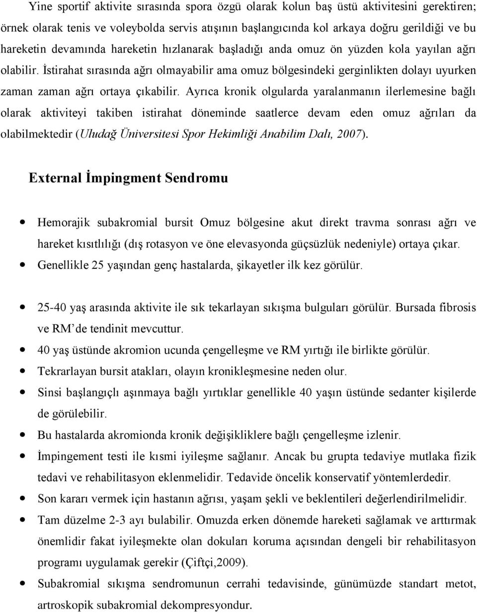 İstirahat sırasında ağrı olmayabilir ama omuz bölgesindeki gerginlikten dolayı uyurken zaman zaman ağrı ortaya çıkabilir.