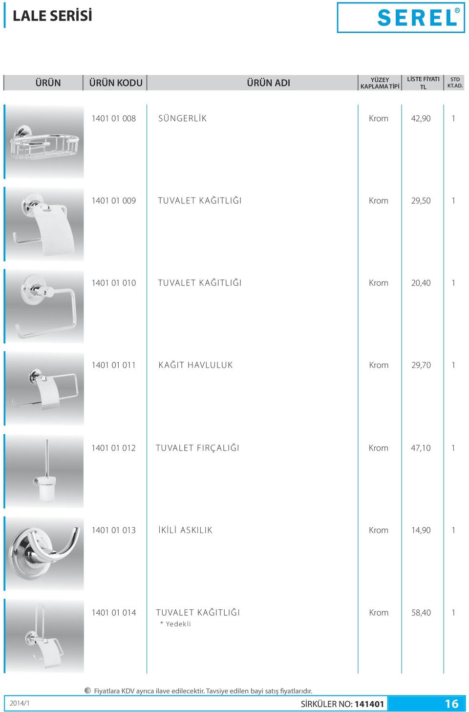 Krom 29,70 1 1401 01 012 TUVALET FIRÇALIĞI Krom 47,10 1 1401 01 013 İKİLİ ASKILIK