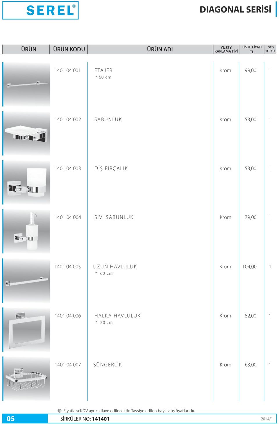 79,00 1 1401 04 005 UZUN HAVLULUK * 60 cm Krom 104,00 1 1401 04 006 HALKA HAVLULUK