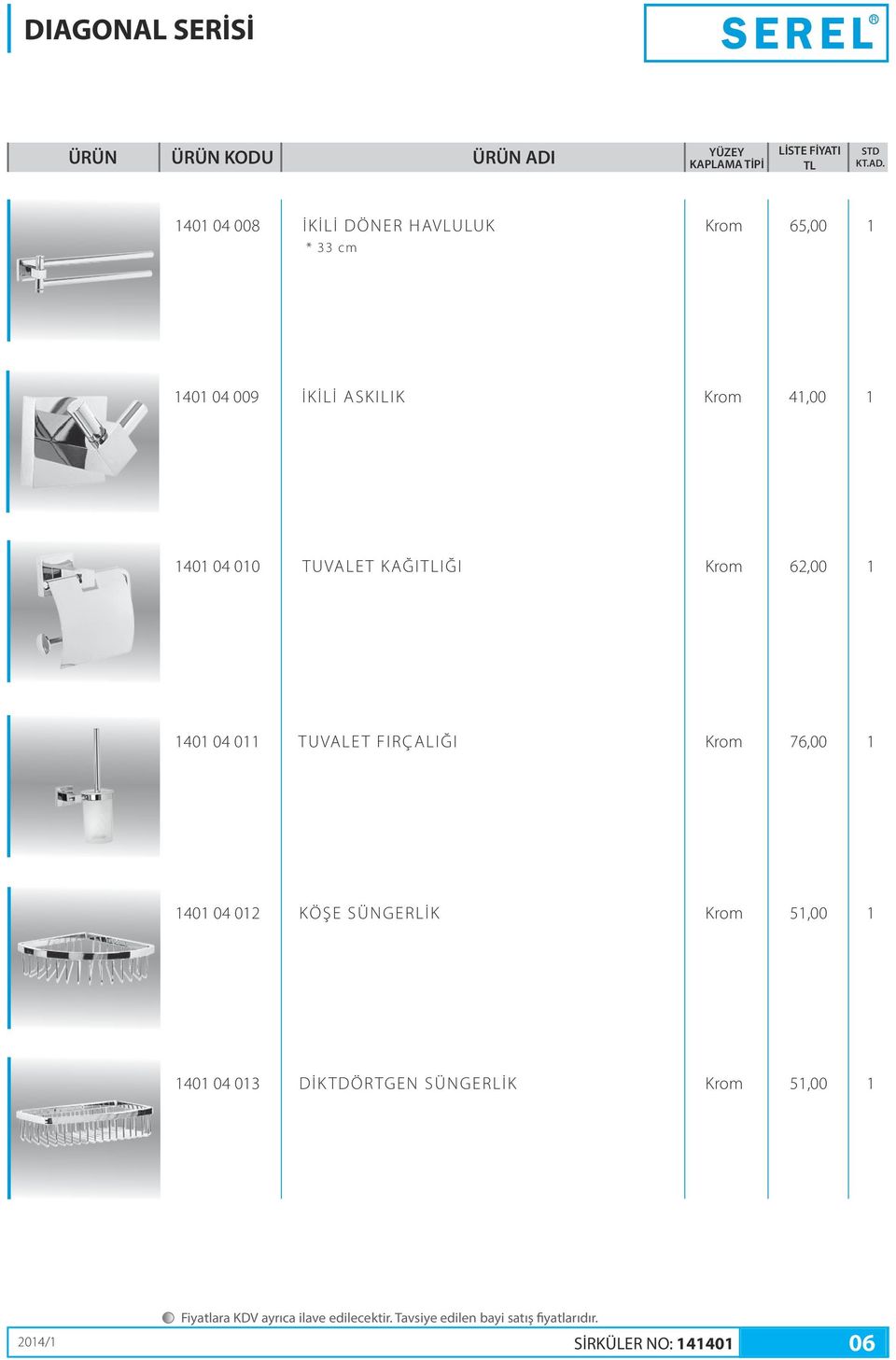 1 1401 04 011 TUVALET FIRÇALIĞI Krom 76,00 1 1401 04 012 KÖŞE SÜNGERLİK Krom