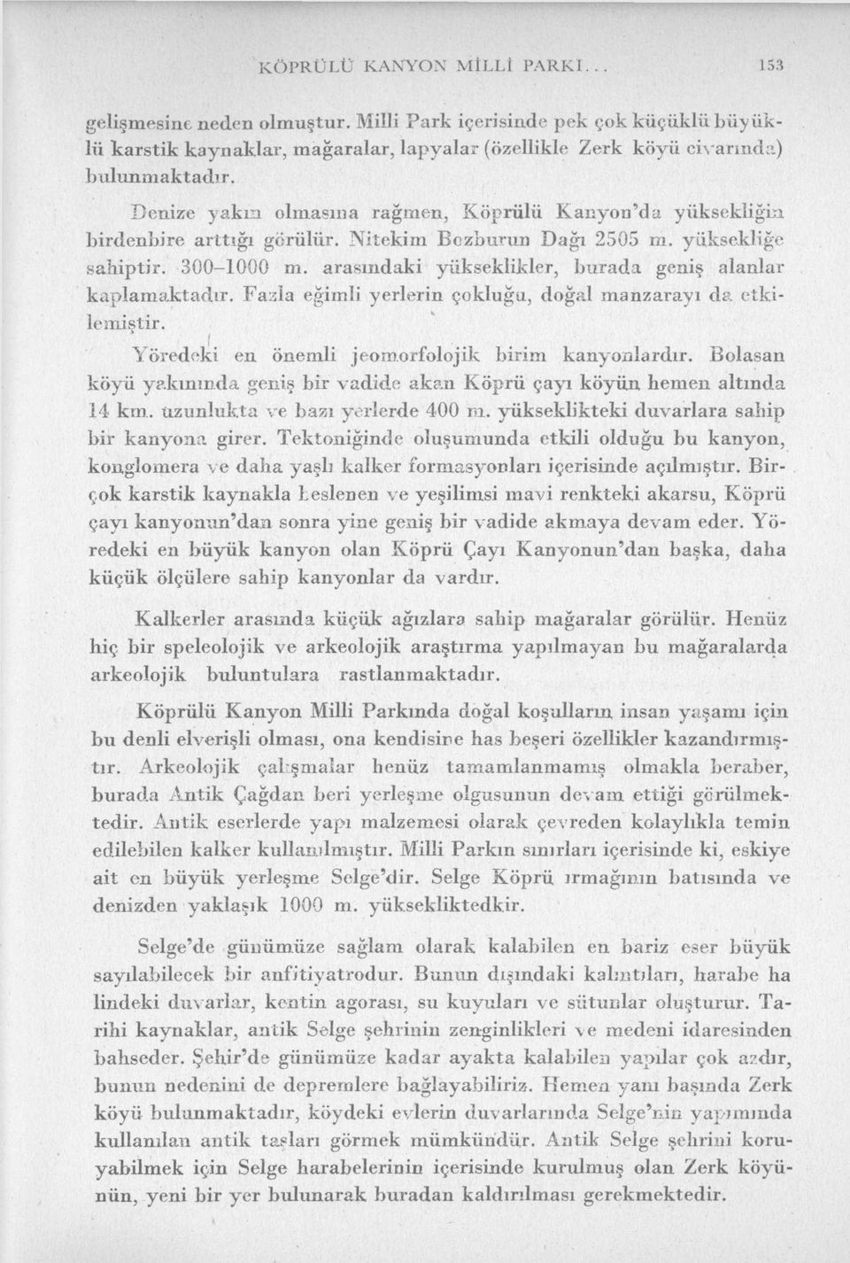 arasındaki yükseklikler, burada geniş alanlar kaplamaktadır. Fasla eğimli yerlerin çokluğa, doğal manzarayı da etkilemiştir. Yöredeki en önemli jeomorfolojik birim kanyonlardır.