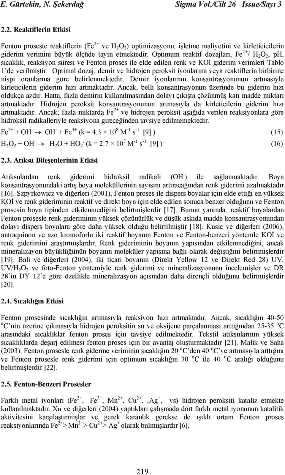 Optimum reaktif dozajları, Fe 2+ / H 2 O 2, ph, sıcaklık, reaksiyon süresi ve proses ile elde edilen renk ve KOİ giderim verimleri Tablo 1 de verilmiştir.