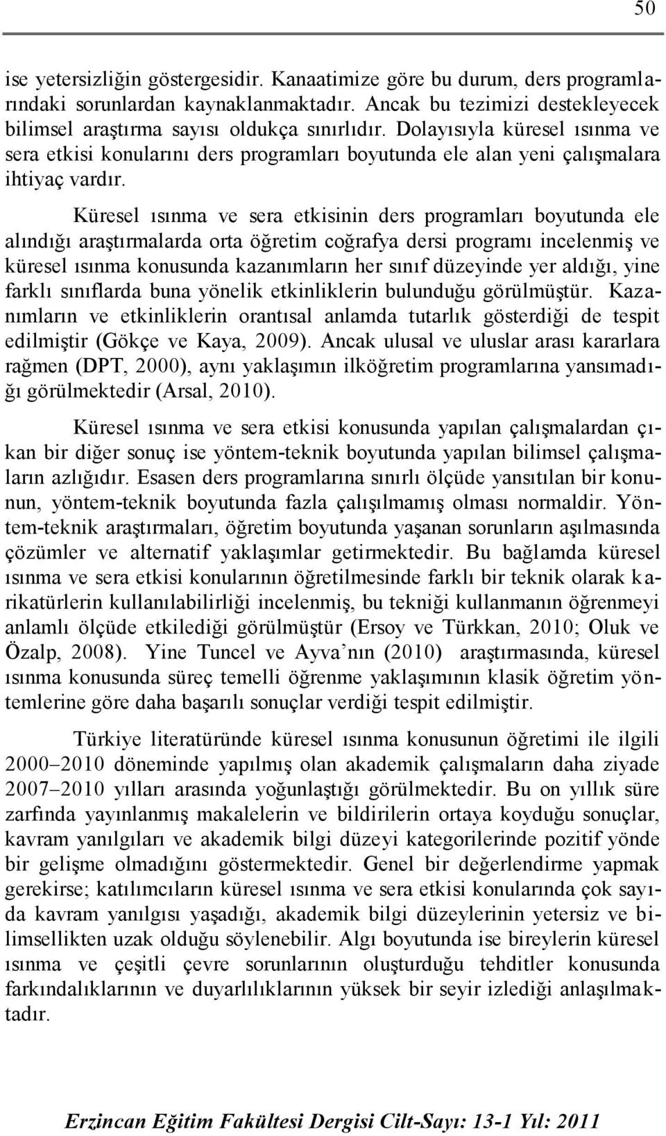 Küresel ısınma ve sera etkisinin ders programları boyutunda ele alındığı araştırmalarda orta öğretim coğrafya dersi programı incelenmiş ve küresel ısınma konusunda kazanımların her sınıf düzeyinde