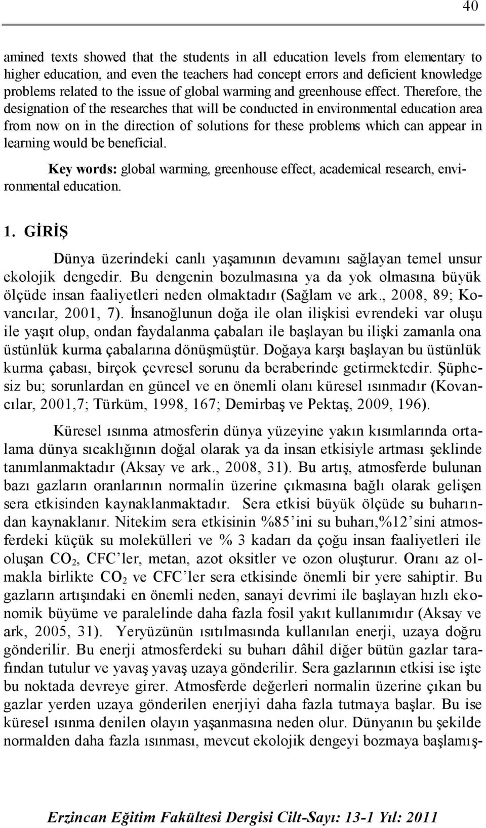 Therefore, the designation of the researches that will be conducted in environmental education area from now on in the direction of solutions for these problems which can appear in learning would be