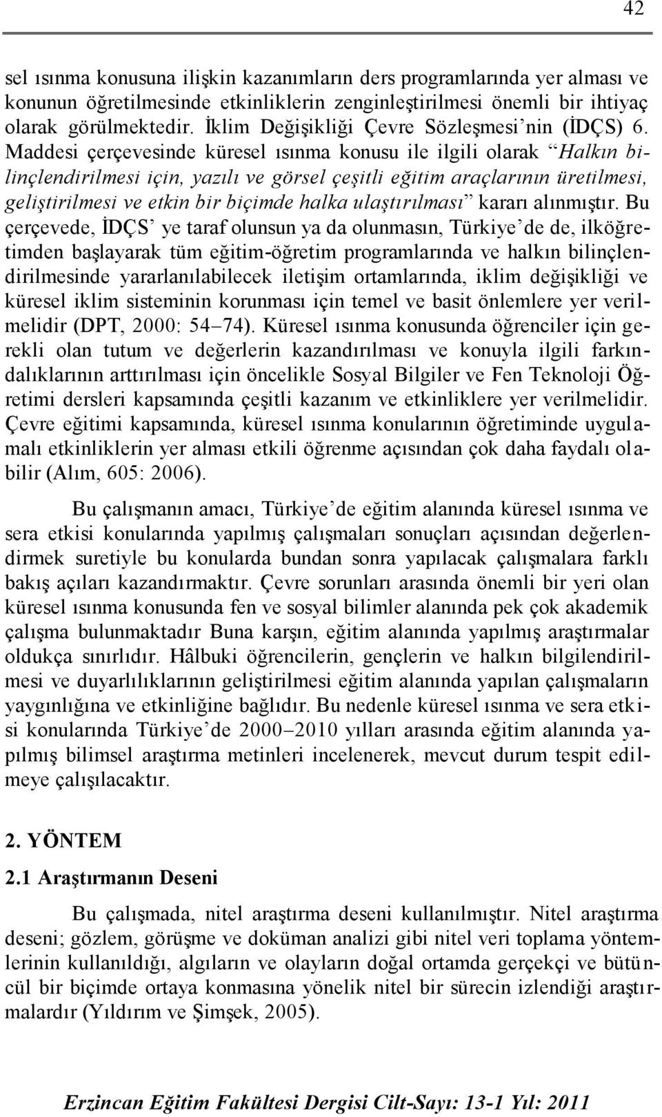 Maddesi çerçevesinde küresel ısınma konusu ile ilgili olarak Halkın bilinçlendirilmesi için, yazılı ve görsel çeşitli eğitim araçlarının üretilmesi, geliştirilmesi ve etkin bir biçimde halka