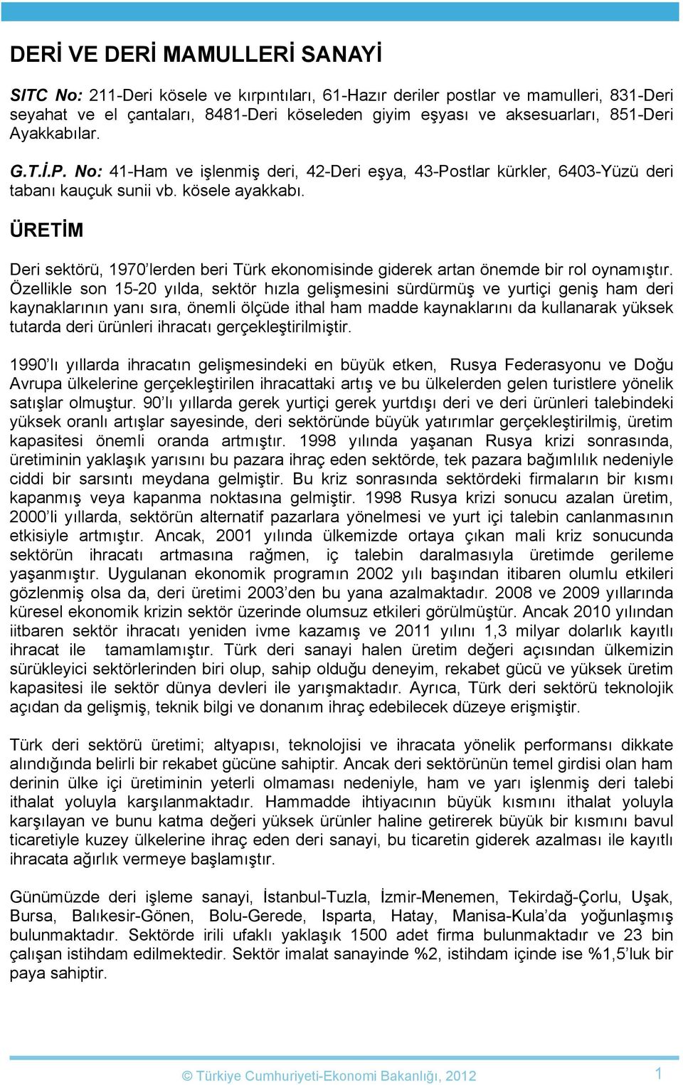 ÜRETİM Deri sektörü, 1970 lerden beri Türk ekonomisinde giderek artan önemde bir rol oynamıştır.