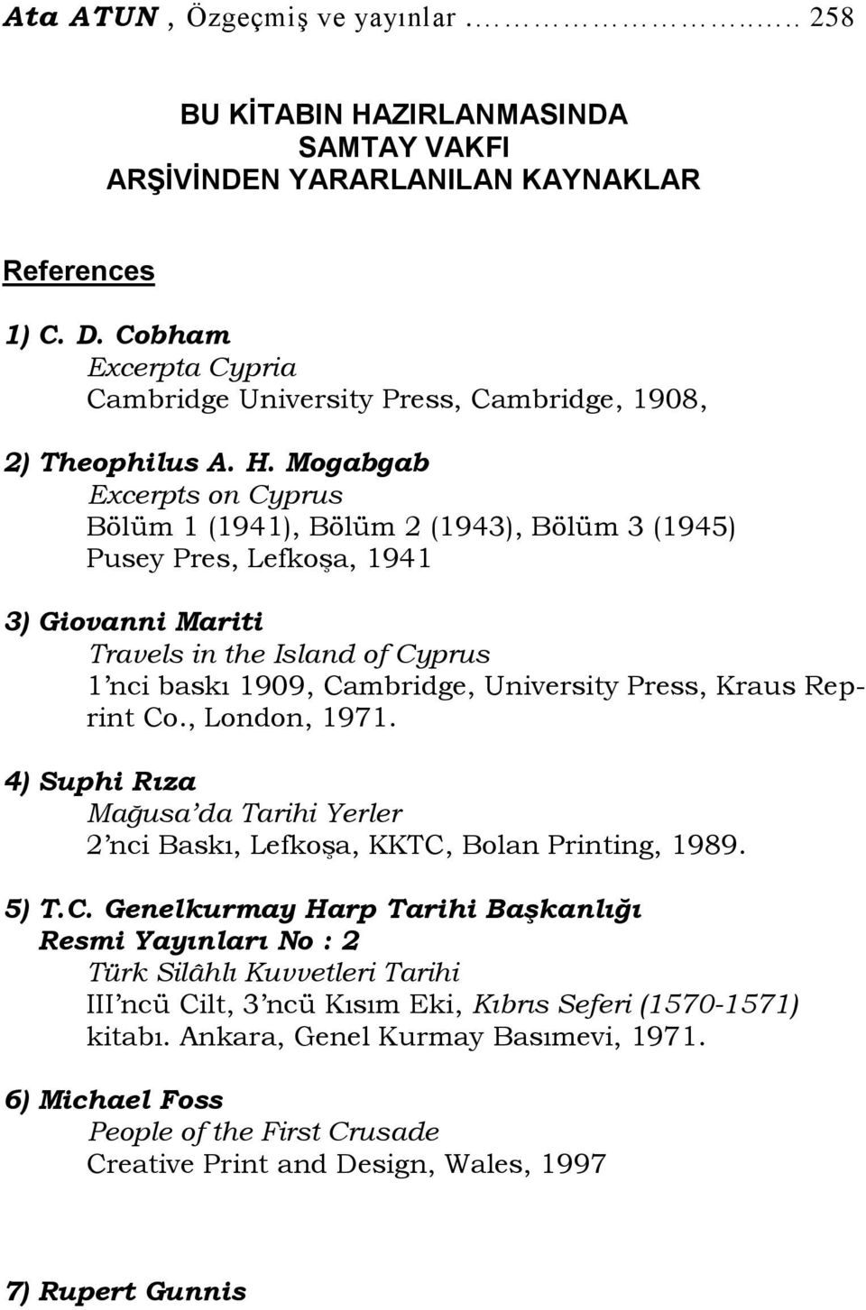 Mogabgab Excerpts on Bölüm 1 (1941), Bölüm 2 (1943), Bölüm 3 (1945) Pusey Pres, Lefkoşa, 1941 3) Giovanni Mariti Travels in the Island of 1 nci baskı 1909, Cambridge, University Press, Kraus Reprint