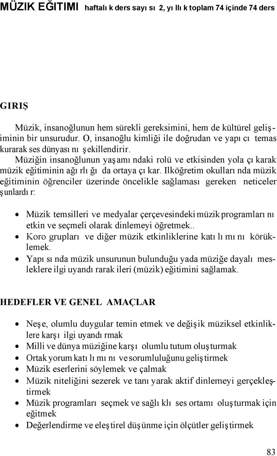 Ilköğretim okullarında müzik eğitiminin öğrenciler üzerinde öncelikle sağlaması gereken neticeler şunlardır: Müzik temsilleri ve medyalar çerçevesindeki müzik programlarını etkin ve seçmeli olarak