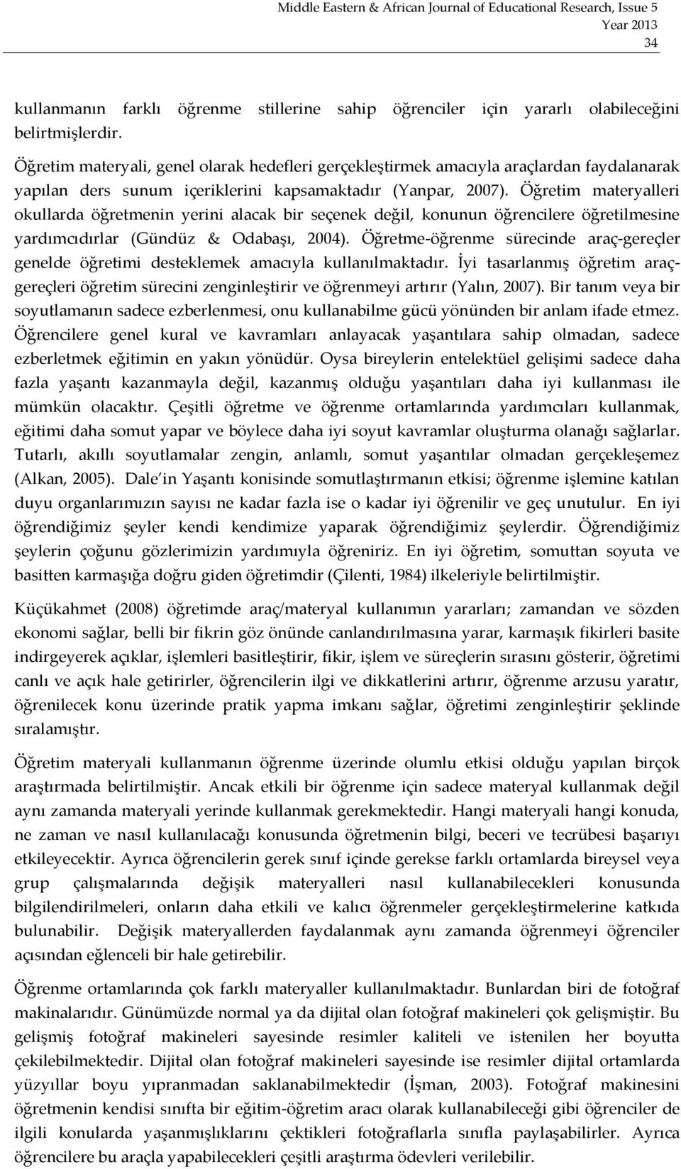 Öğretim materyalleri okullarda öğretmenin yerini alacak bir seçenek değil, konunun öğrencilere öğretilmesine yardımcıdırlar (Gündüz & Odabaşı, 2004).