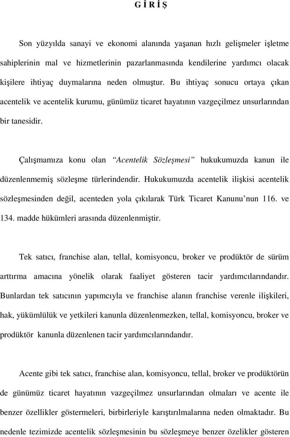 Çalışmamıza konu olan Acentelik Sözleşmesi hukukumuzda kanun ile düzenlenmemiş sözleşme türlerindendir.