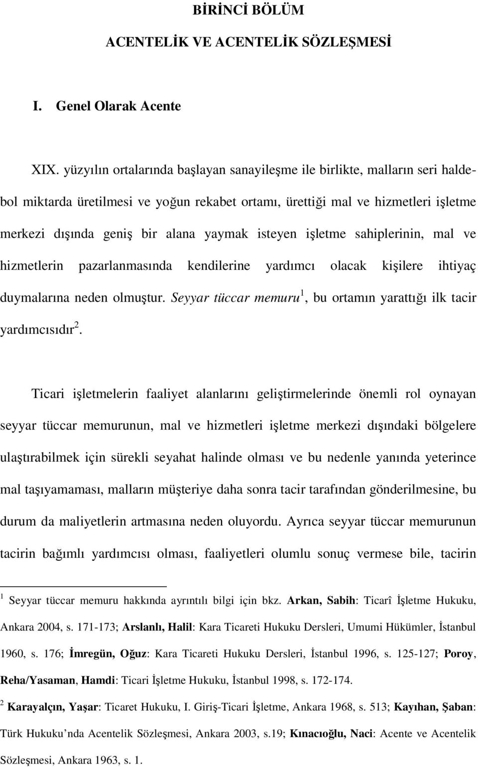 isteyen işletme sahiplerinin, mal ve hizmetlerin pazarlanmasında kendilerine yardımcı olacak kişilere ihtiyaç duymalarına neden olmuştur.