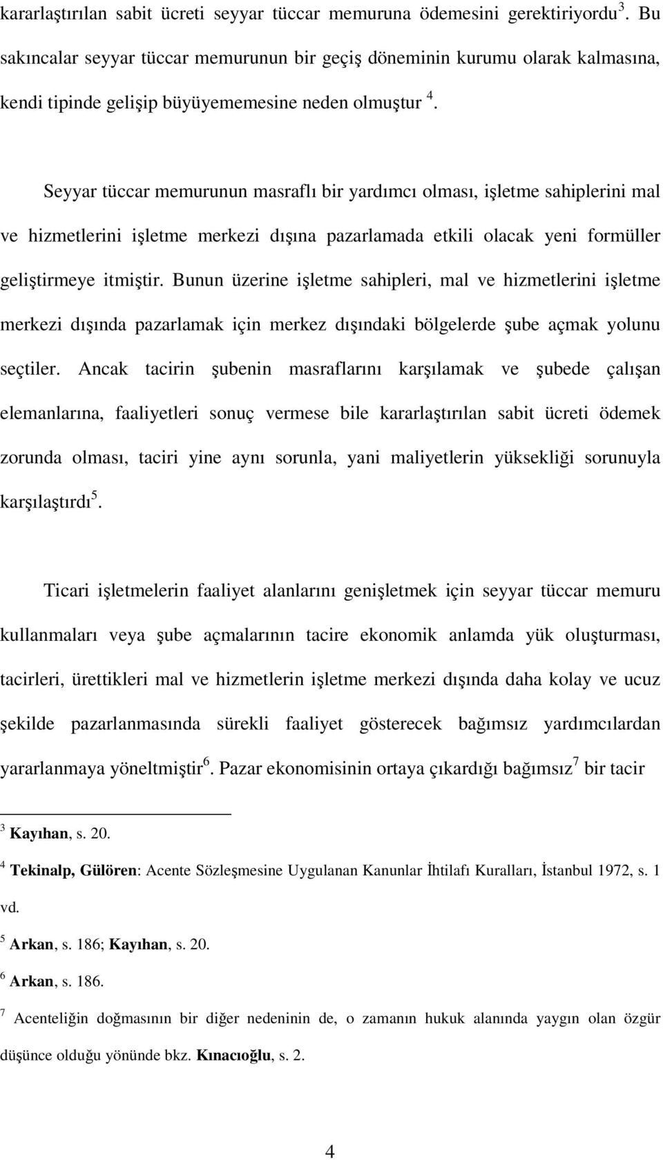 Seyyar tüccar memurunun masraflı bir yardımcı olması, işletme sahiplerini mal ve hizmetlerini işletme merkezi dışına pazarlamada etkili olacak yeni formüller geliştirmeye itmiştir.