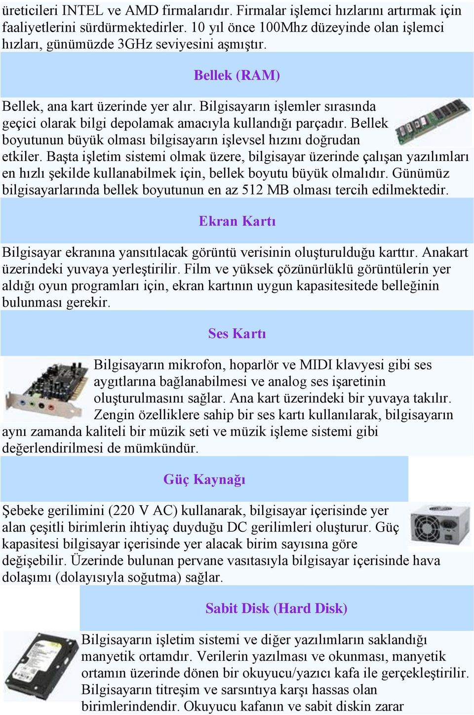 Bellek boyutunun büyük olması bilgisayarın işlevsel hızını doğrudan etkiler.