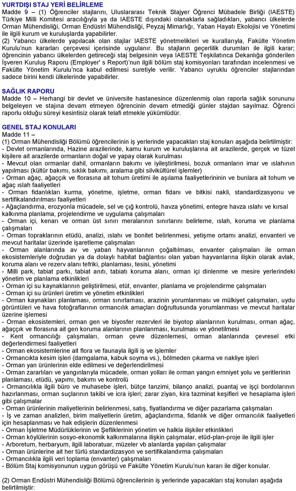 (2) Yabancı ülkelerde yapılacak olan stajlar IAESTE yönetmelikleri ve kurallarıyla, Fakülte Yönetim Kurulu nun kararları çerçevesi içerisinde uygulanır.