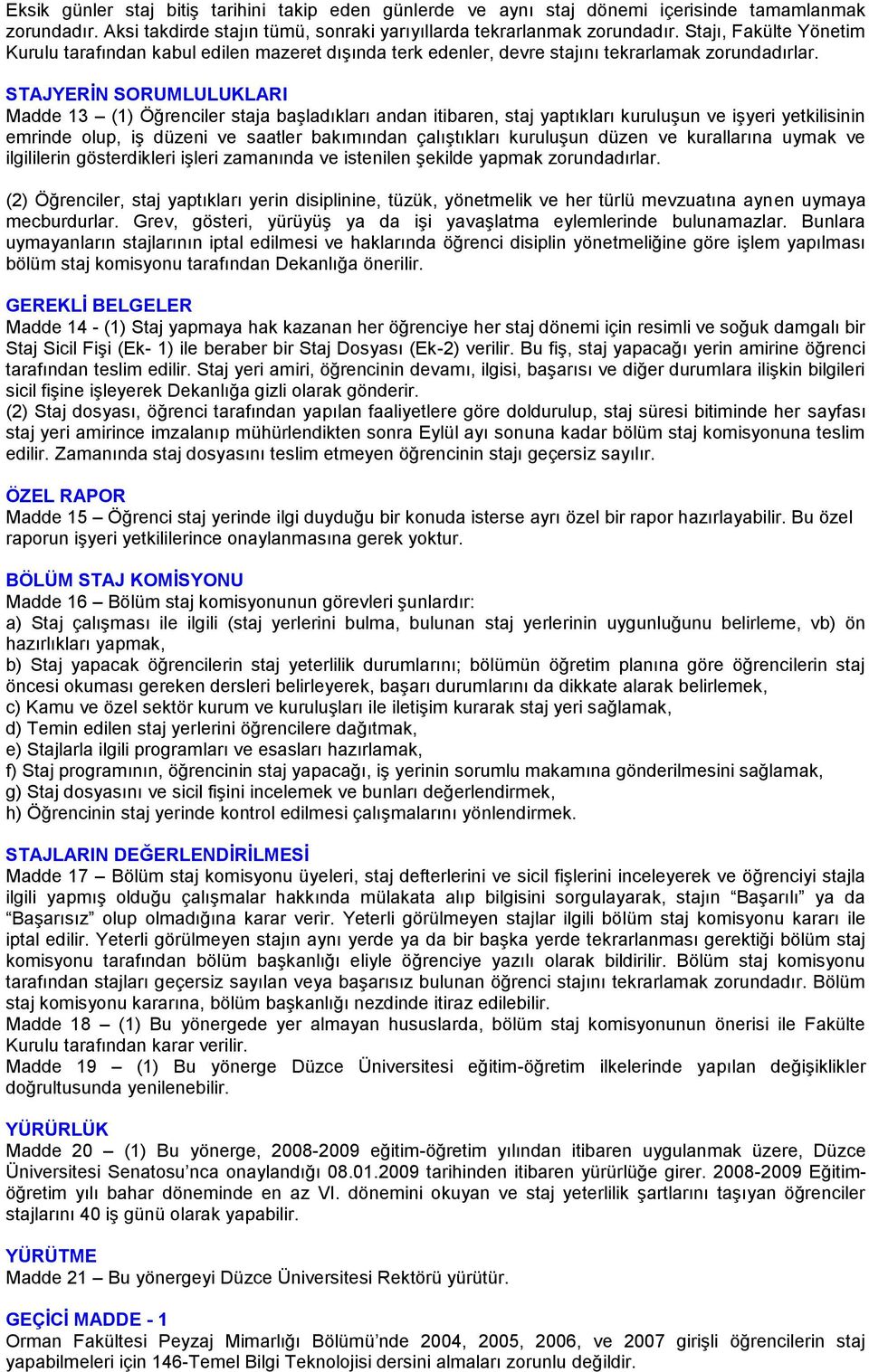 STAJYERİN SORUMLULUKLARI Madde 13 (1) Öğrenciler staja başladıkları andan itibaren, staj yaptıkları kuruluşun ve işyeri yetkilisinin emrinde olup, iş düzeni ve saatler bakımından çalıştıkları