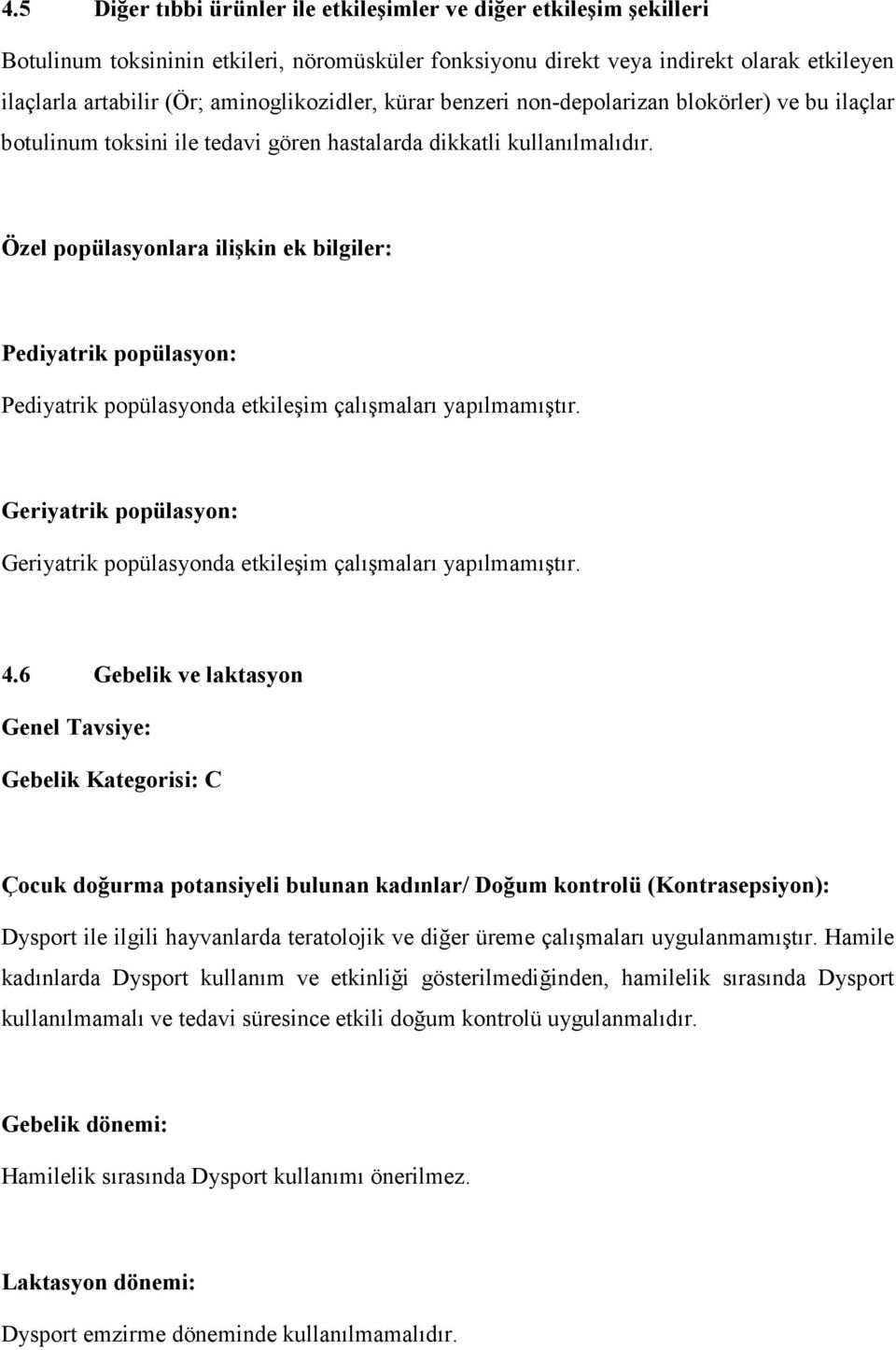 Özel popülasyonlara ilişkin ek bilgiler: Pediyatrik popülasyon: Pediyatrik popülasyonda etkileşim çalışmaları yapılmamıştır.