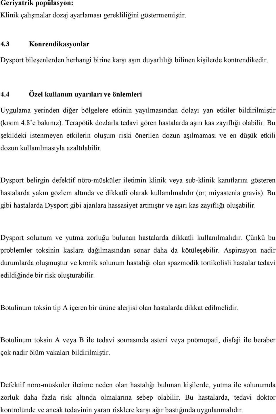 4 Özel kullanım uyarıları ve önlemleri Uygulama yerinden diğer bölgelere etkinin yayılmasından dolayı yan etkiler bildirilmiştir (kısım 4.8 e bakınız).