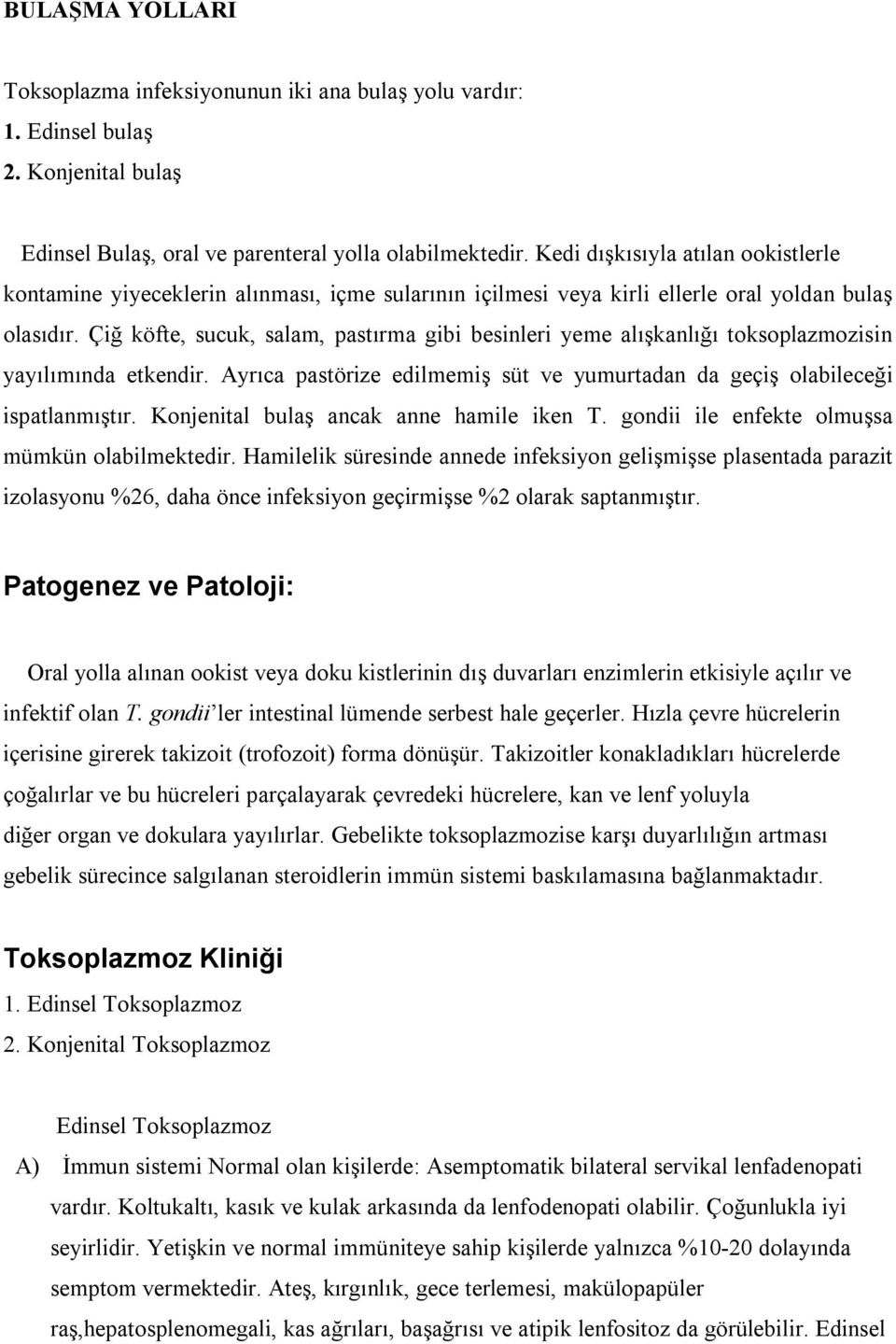 Çiğ köfte, sucuk, salam, pastırma gibi besinleri yeme alışkanlığı toksoplazmozisin yayılımında etkendir. Ayrıca pastörize edilmemiş süt ve yumurtadan da geçiş olabileceği ispatlanmıştır.