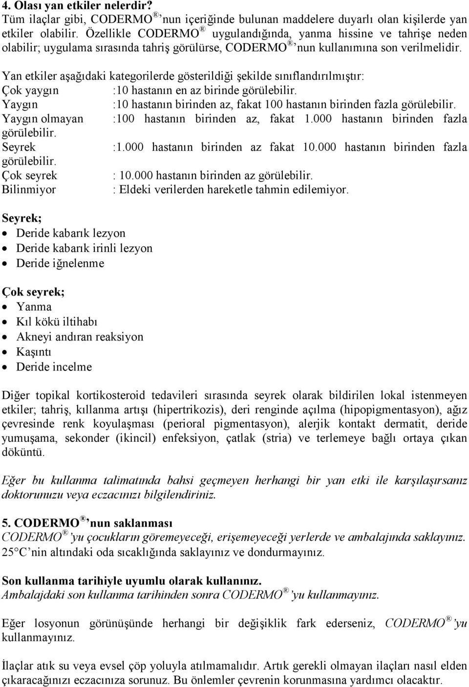 Yan etkiler aşağıdaki kategorilerde gösterildiği şekilde sınıflandırılmıştır: Çok yaygın :10 hastanın en az birinde görülebilir.