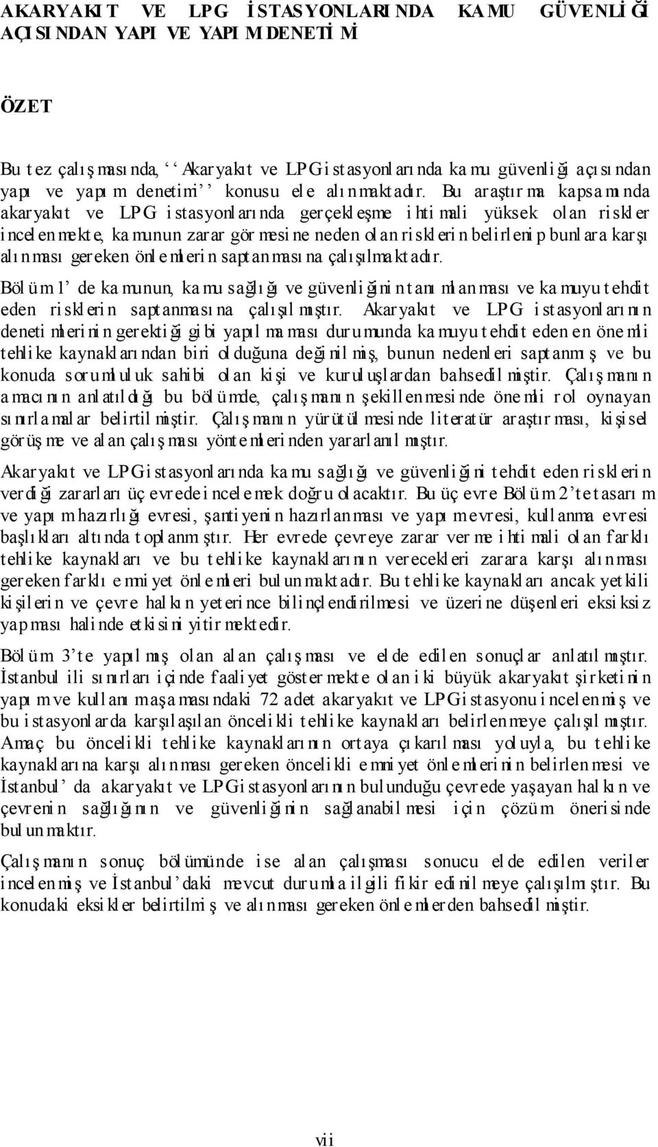 Bu araştır ma kapsa mı nda akaryakıt ve LPG i stasyonl arı nda gerçekl eşme i hti mali yüksek olan riskl er incelenmekt e, ka munun zarar gör mesi ne neden olan riskleri n belirleni p bunl ara karşı