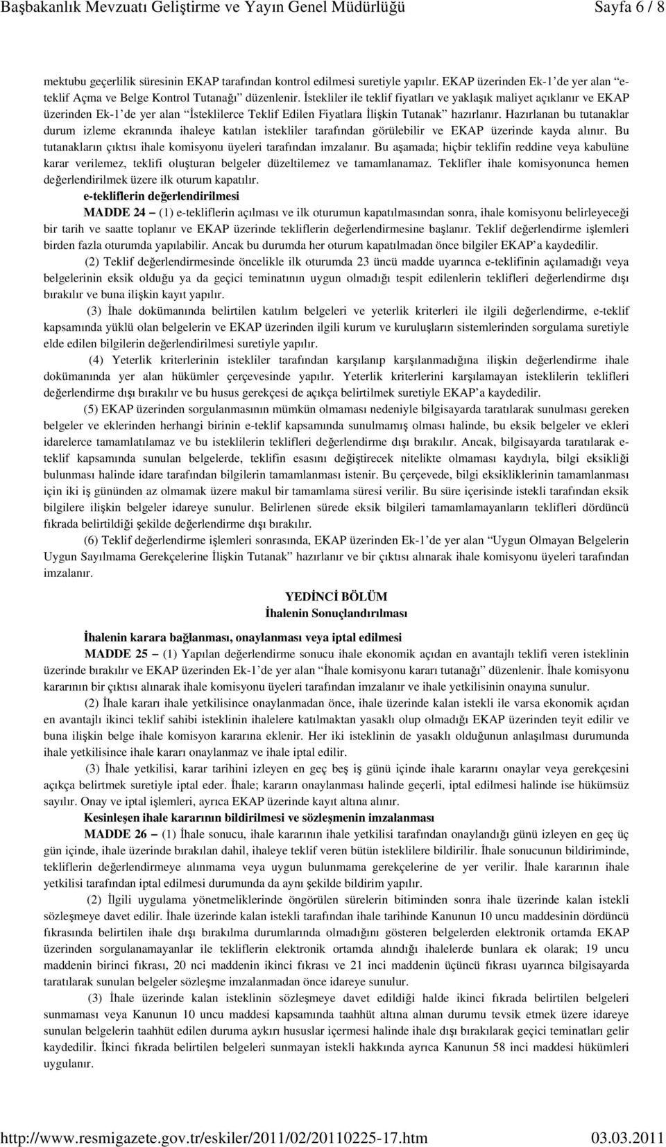 Hazırlanan bu tutanaklar durum izleme ekranında ihaleye katılan istekliler tarafından görülebilir ve EKAP üzerinde kayda alınır. Bu tutanakların çıktısı ihale komisyonu üyeleri tarafından imzalanır.