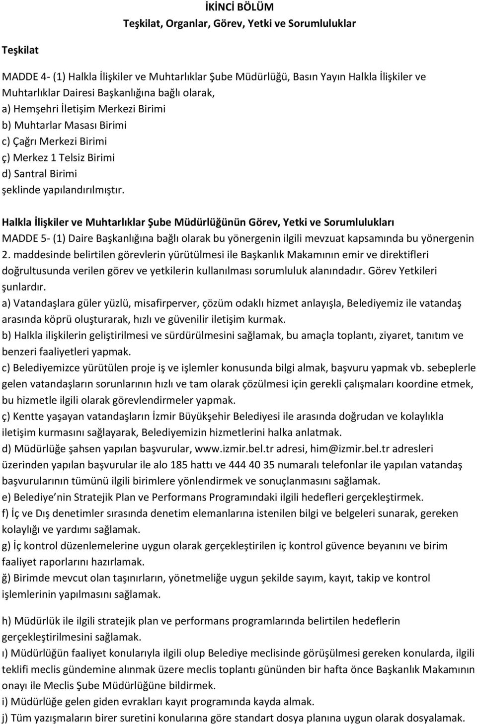 Halkla İlişkiler ve Muhtarlıklar Şube Müdürlüğünün Görev, Yetki ve Sorumlulukları MADDE 5- (1) Daire Başkanlığına bağlı olarak bu yönergenin ilgili mevzuat kapsamında bu yönergenin 2.