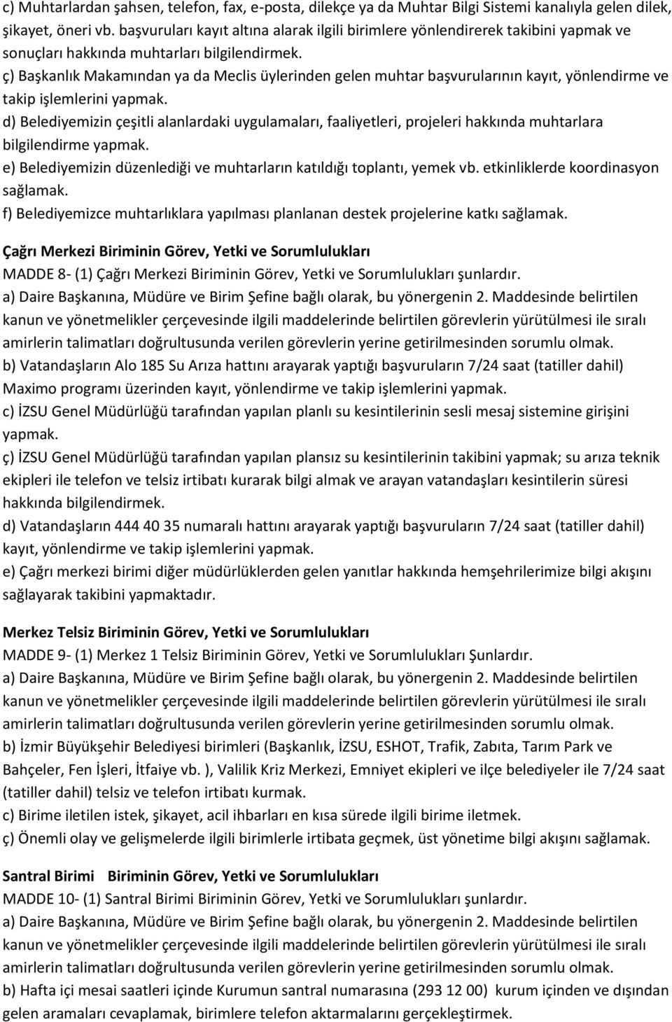 ç) Başkanlık Makamından ya da Meclis üylerinden gelen muhtar başvurularının kayıt, yönlendirme ve takip işlemlerini yapmak.