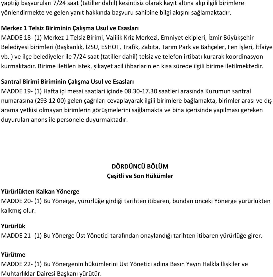 Zabıta, Tarım Park ve Bahçeler, Fen İşleri, İtfaiye vb. ) ve ilçe belediyeler ile 7/24 saat (tatiller dahil) telsiz ve telefon irtibatı kurarak koordinasyon kurmaktadır.