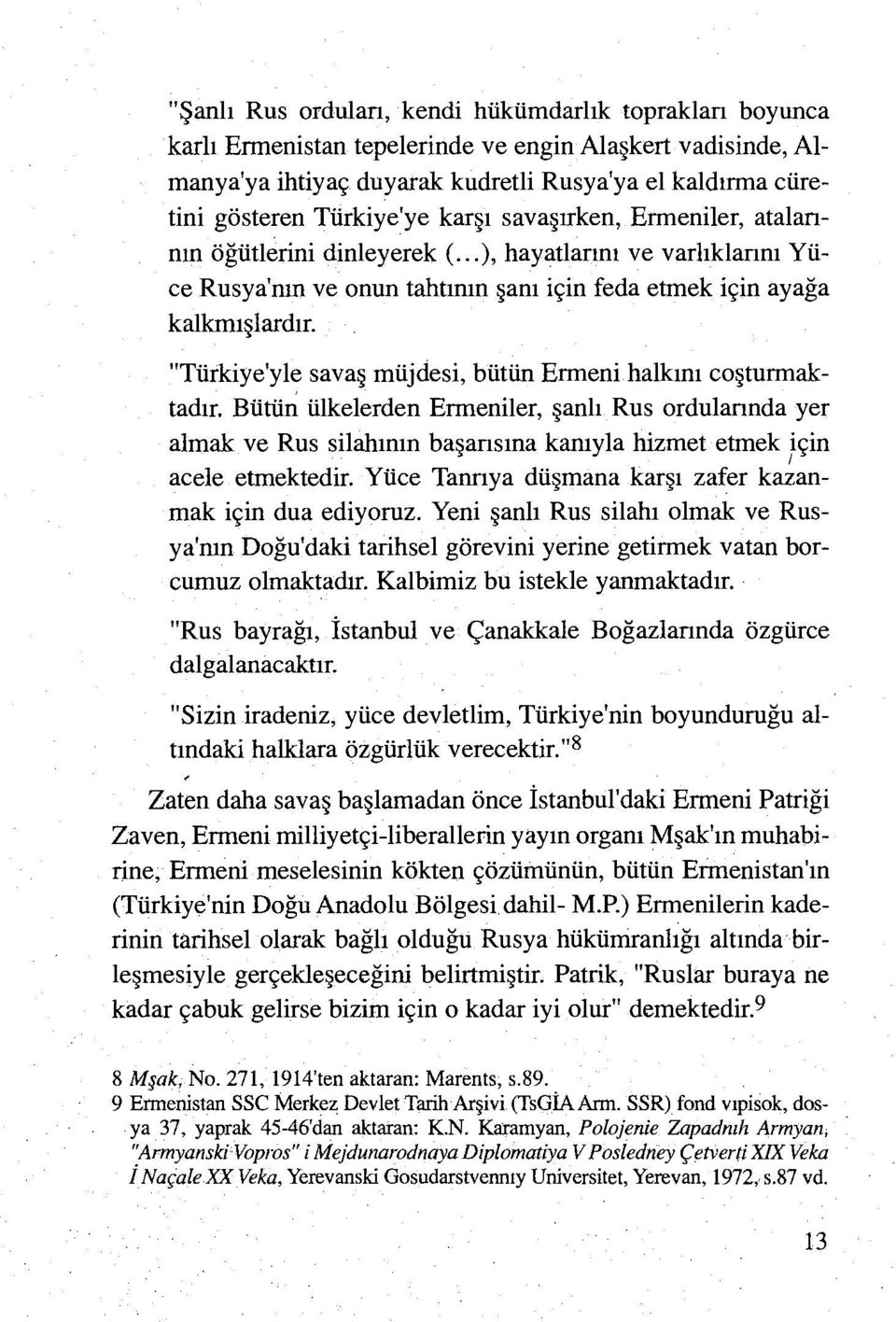 "Türkiye'yle savaş müjdesi, bütün Ermeni halkını coşturmaktadır. Bütüıl ülkelerden Ermeniler, şanlırus.ordulannda yer alı:nak ve Rus silahının başansına kanıyla hizmet etmek için 1 acele. etmektedir.