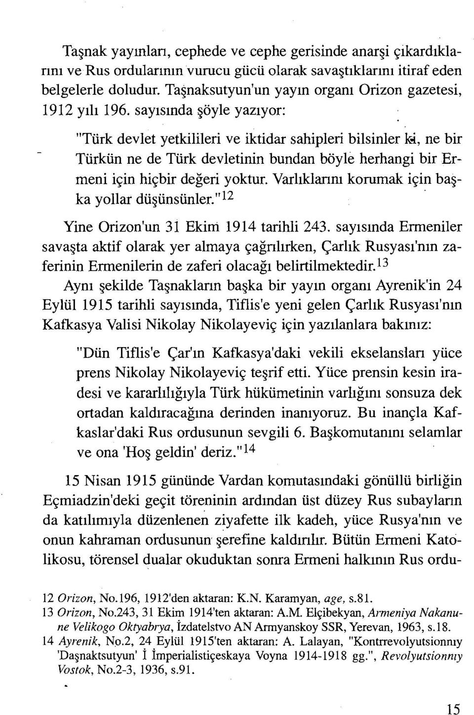 sayısında şöyle yazıyor: "Türk devlet yetkilileri ve iktidar sahipleri bilsinler k-i, ne bir Türkün ne de Türk devletinin bundan böyle herhangi bir Ermeni için hiçbir değeri yoktur.