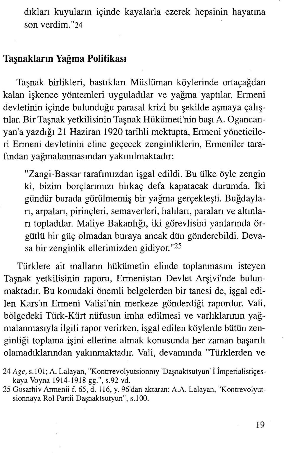 Ermeni devletinin içinde bulunduğu parasal krizi bu şekilde aşmaya çalıştılar. Bir Taşnak yetkilisinin Taşnak Hükümeti'nin başı A.