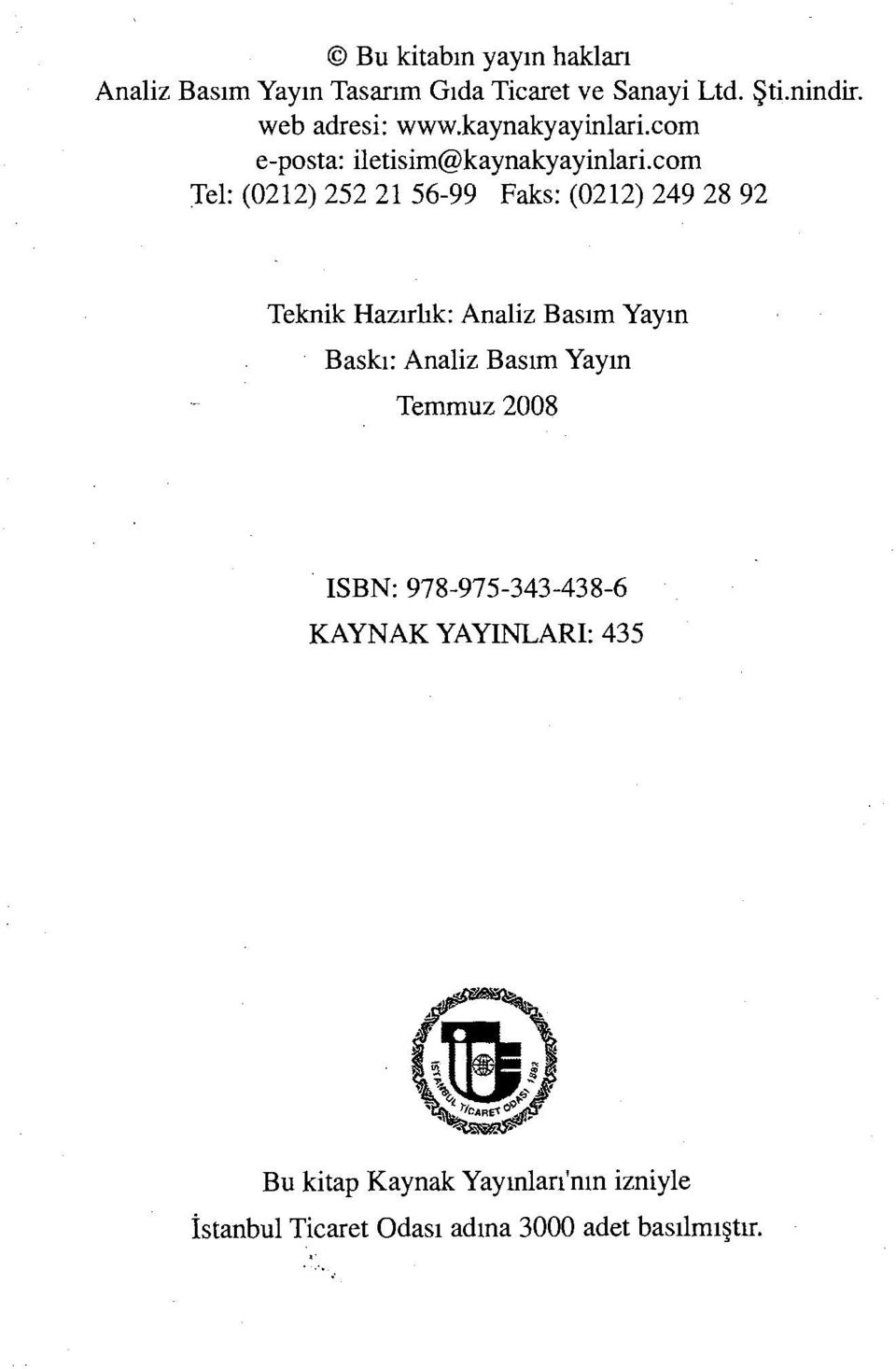 com 1 Tel: (0212) 252 21 56-99 Faks: (0212) 249 28 92 Teknik Hazırlık: Analiz Basım Yayın Baskı: Analiz