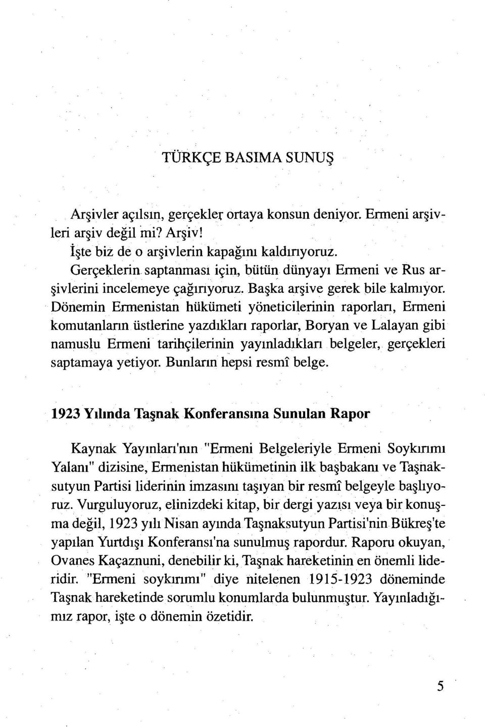 Dönemin Ermenistan hükümeti yöneticilerinin raporlan, Ermeni komutanıann üstlerine yazdıkları raporlar, Boryan ve Lalayan gibi namuslu Ermeni tarihçilerinin yayınladıklan belgeler, gerçekleri