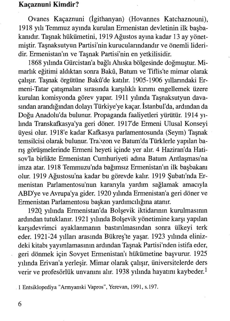 1868 yılında Gürcistan'a bağlıahıska bölgesinde doğmuştur. Mimarlık eğitimi aldıktan sonra BakU, Batum ve Tiflis'te mimar olarak çalışır. Taşnak örgütüne Baku'de katılır.