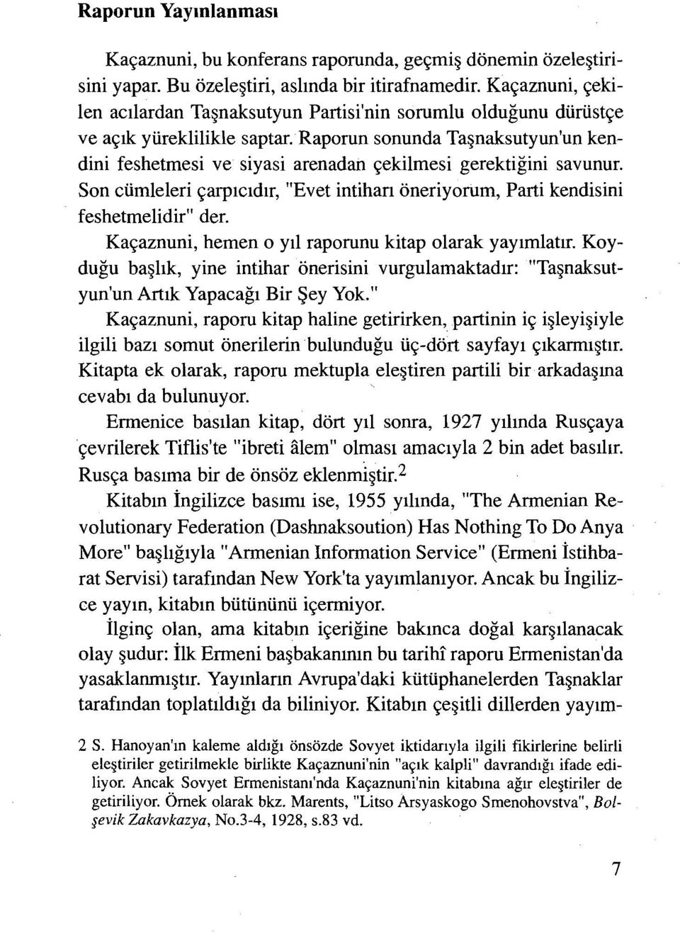 Raporun sonunda Taşnaksutyun'un kendini feshetmesi ve siyasi arenadan çekilmesi gerektiğini savunur. Son cümleleri çarpıcıdır, "Evet intihan öneriyorum, Parti kendisini feshetmelidir" der.