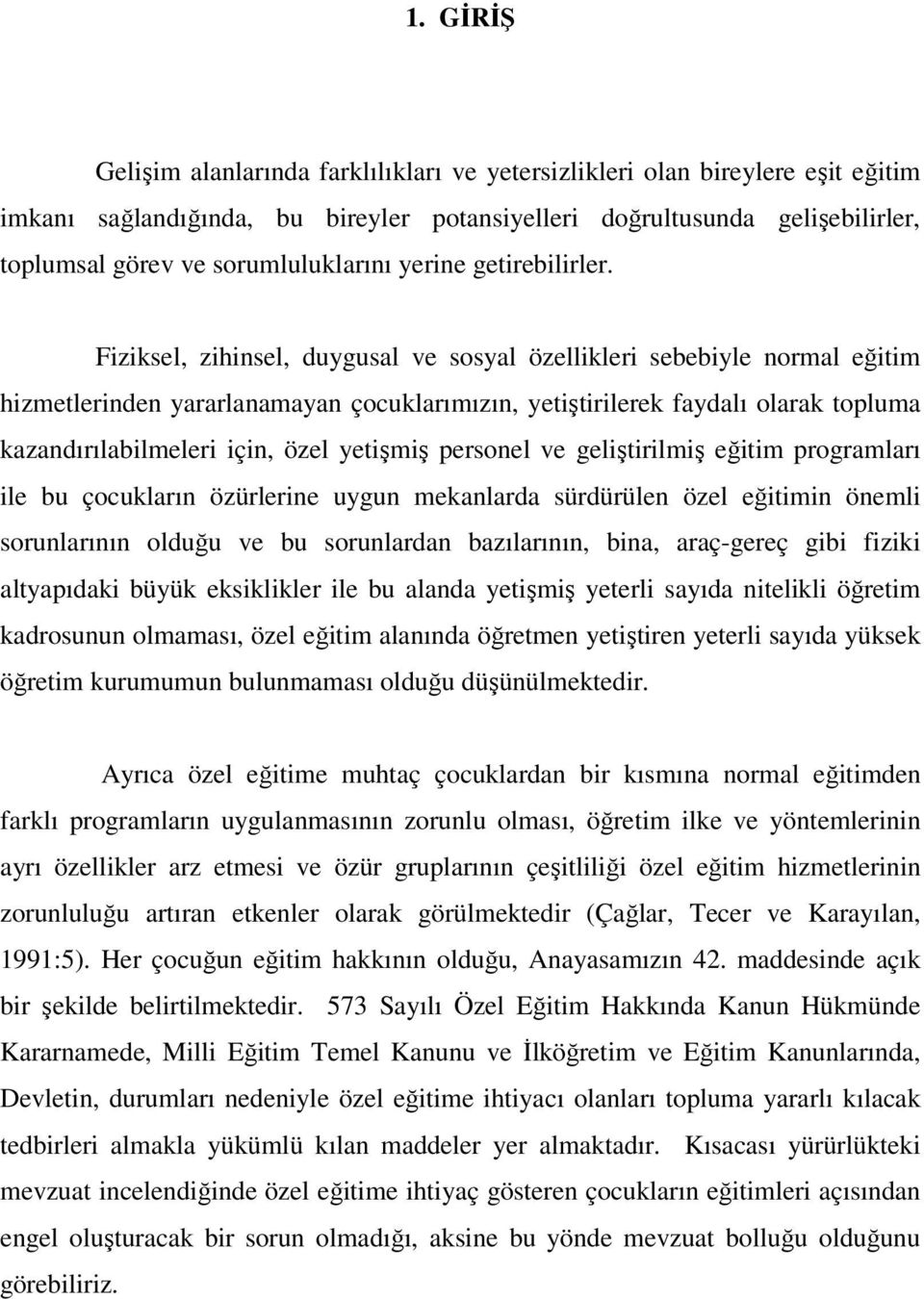 Fiziksel, zihinsel, duygusal ve sosyal özellikleri sebebiyle normal eğitim hizmetlerinden yararlanamayan çocuklarımızın, yetiştirilerek faydalı olarak topluma kazandırılabilmeleri için, özel yetişmiş