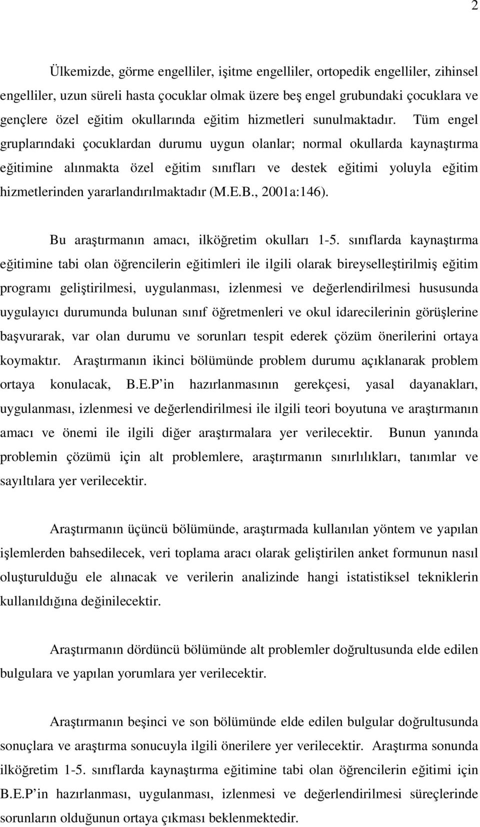 Tüm engel gruplarındaki çocuklardan durumu uygun olanlar; normal okullarda kaynaştırma eğitimine alınmakta özel eğitim sınıfları ve destek eğitimi yoluyla eğitim hizmetlerinden yararlandırılmaktadır