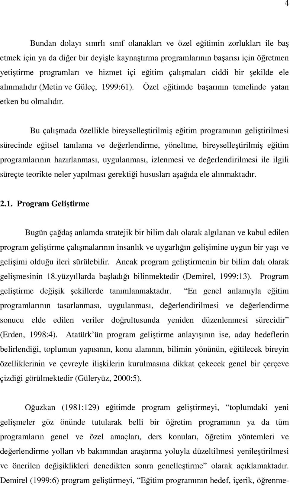 Bu çalışmada özellikle bireyselleştirilmiş eğitim programının geliştirilmesi sürecinde eğitsel tanılama ve değerlendirme, yöneltme, bireyselleştirilmiş eğitim programlarının hazırlanması,