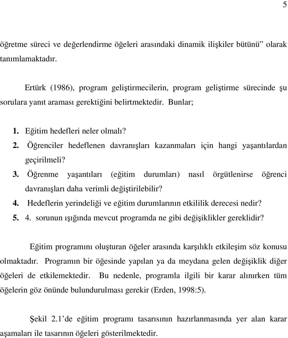 Öğrenciler hedeflenen davranışları kazanmaları için hangi yaşantılardan geçirilmeli? 3. Öğrenme yaşantıları (eğitim durumları) nasıl örgütlenirse öğrenci davranışları daha verimli değiştirilebilir? 4.