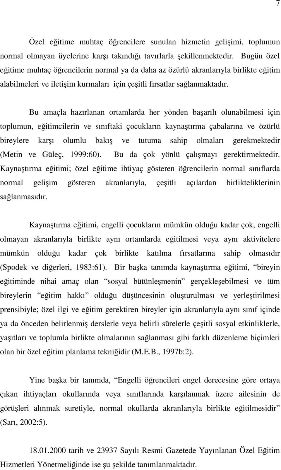 Bu amaçla hazırlanan ortamlarda her yönden başarılı olunabilmesi için toplumun, eğitimcilerin ve sınıftaki çocukların kaynaştırma çabalarına ve özürlü bireylere karşı olumlu bakış ve tutuma sahip