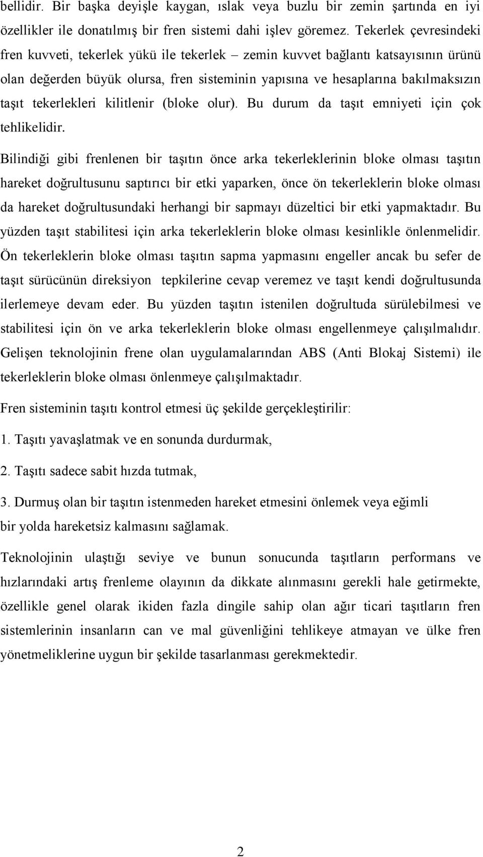 tekerlekleri kilitlenir (bloke olur). Bu durum da taşıt emniyeti için çok tehlikelidir.