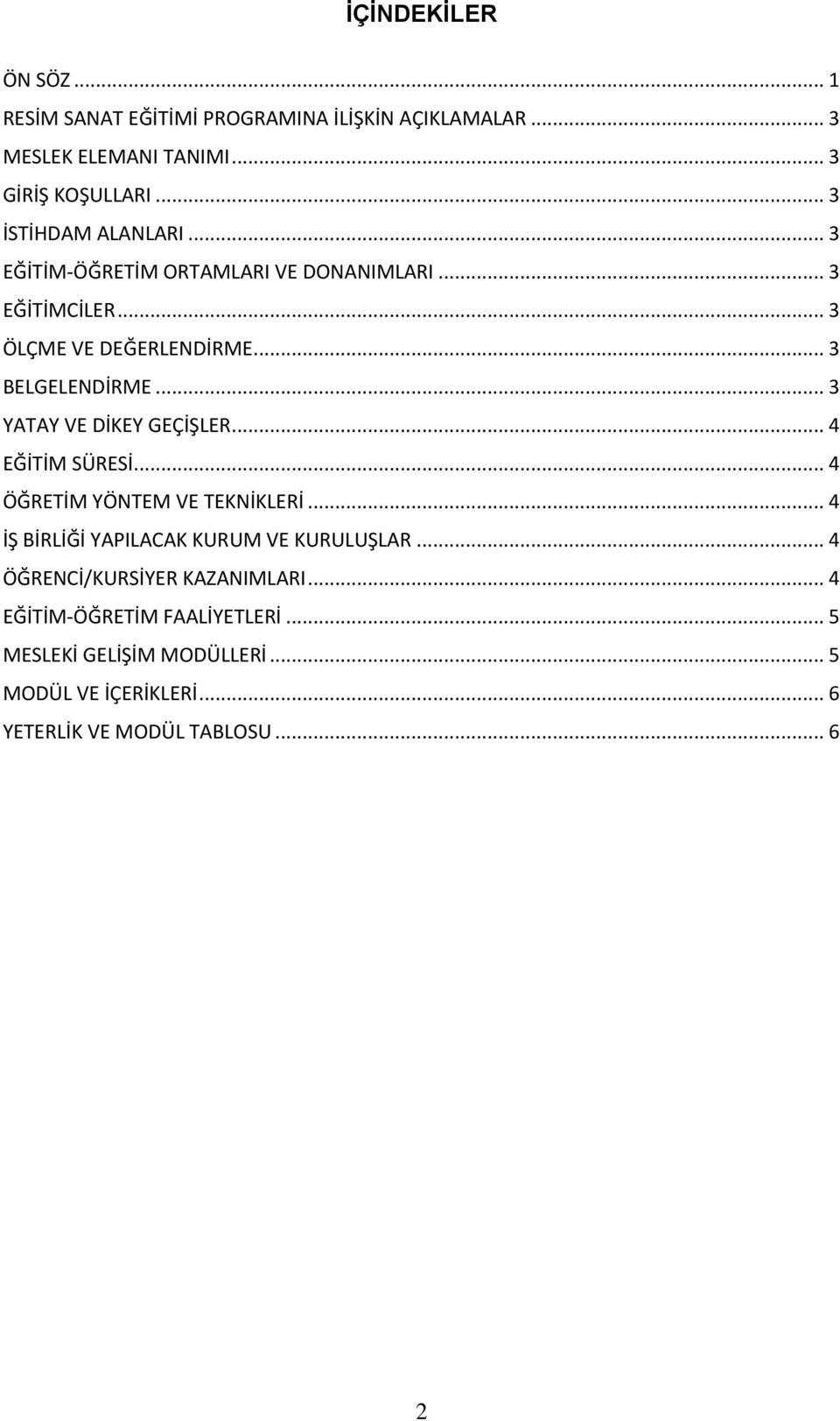 .. 3 YATAY VE DİKEY GEÇİŞLER... 4 EĞİTİM SÜRESİ... 4 ÖĞRETİM YÖNTEM VE TEKNİKLERİ... 4 İŞ BİRLİĞİ YAPILACAK KURUM VE KURULUŞLAR.