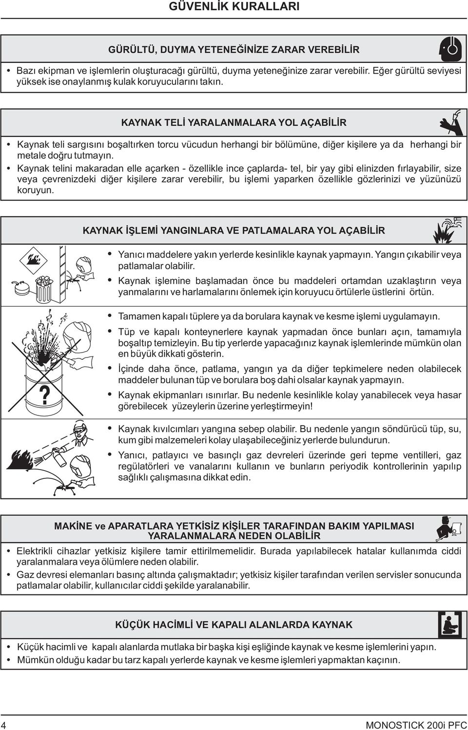 KAYNAK TELİ YARALANMALARA YOL AÇABİLİR Kaynak teli sargısını boşaltırken torcu vücudun herhangi bir bölümüne, diğer kişilere ya da herhangi bir metale doğru tutmayın.