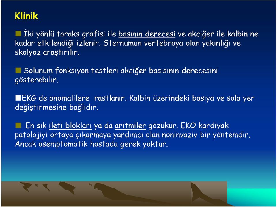 Solunum fonksiyon testleri akciğer basısının derecesini gösterebilir. EKG de anomalilere rastlanır.