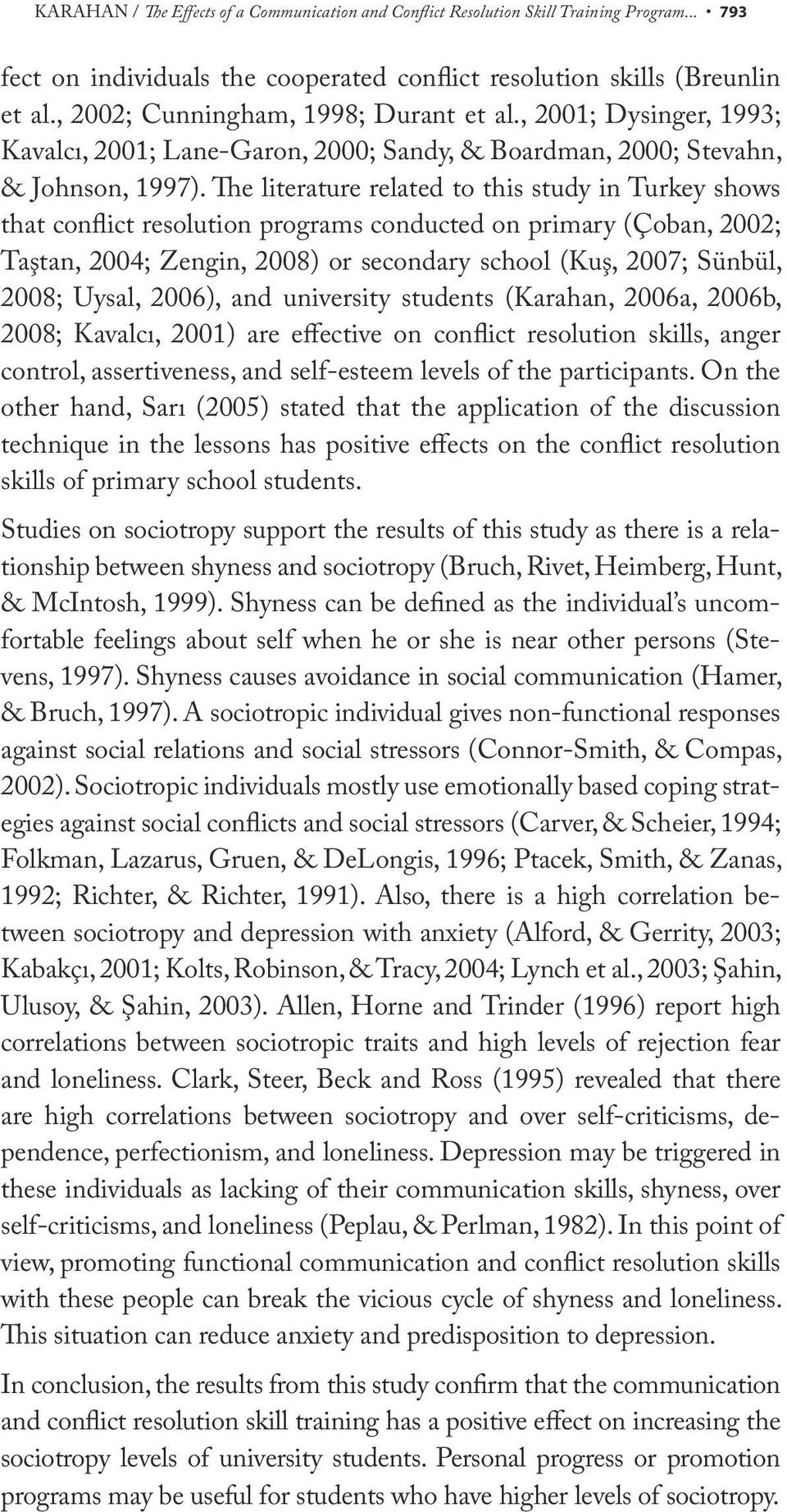 The literature related to this study in Turkey shows that conflict resolution programs conducted on primary (Çoban, 2002; Taştan, 2004; Zengin, 2008) or secondary school (Kuş, 2007; Sünbül, 2008;